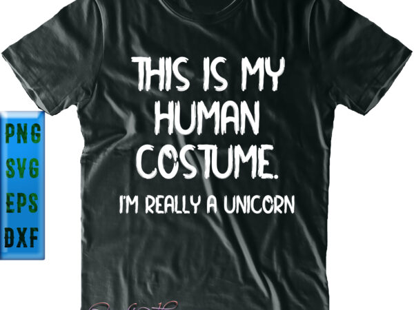 This is my human costume. i’m really a unicorn svg, halloween svg, halloween quote t shirt designs for sale