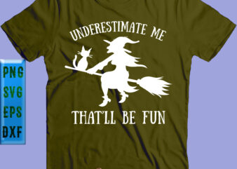 Underestimate Me That’ll Be Fun Witch Svg, Halloween Svg, Underestimate Me That’ll Be Fun