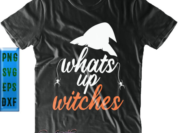 Whats up witches svg, halloween svg, halloween quote t shirt design for sale