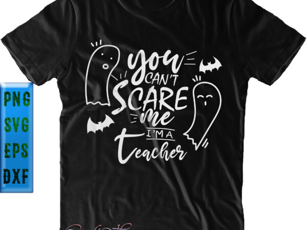 You can’t scare me i’m a teacher svg, halloween svg, halloween quote t shirt design template