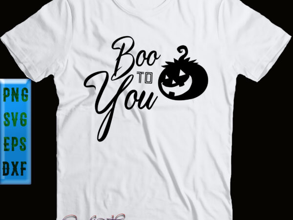Boo to you svg, halloween svg, halloween party, halloween quote, halloween night, funny halloween, pumpkin svg, witch svg, ghost svg, laughing pumpkin t shirt template