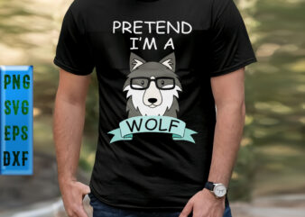 Pretend I’m A Wolf Svg, Pretend I’m A Wolf t shirt design, Wolf Svg, Wolf vector, I’m A Wolf Svg, I’m A Wolf vector, Wolf wearing Glasses Svg, Wolf wearing