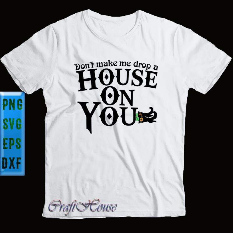 Dont Make Me Drop A House On You Svg, Halloween Svg, Halloween Party, Halloween Quote, Halloween Night, Funny Halloween, Pumpkin Svg, Witch Svg, Ghost Svg, Dont Make Me Drop A
