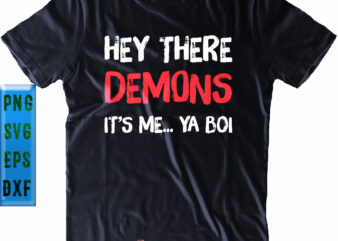 Hey There Demons It’s Me…Ya Boi Svg, Hey There Demons It’s Me Png, Demons Svg, Ya Boi Svg, Halloween Svg, Halloween Party, Halloween Quote, Halloween Night, Funny Halloween, Pumpkin Svg, graphic t shirt