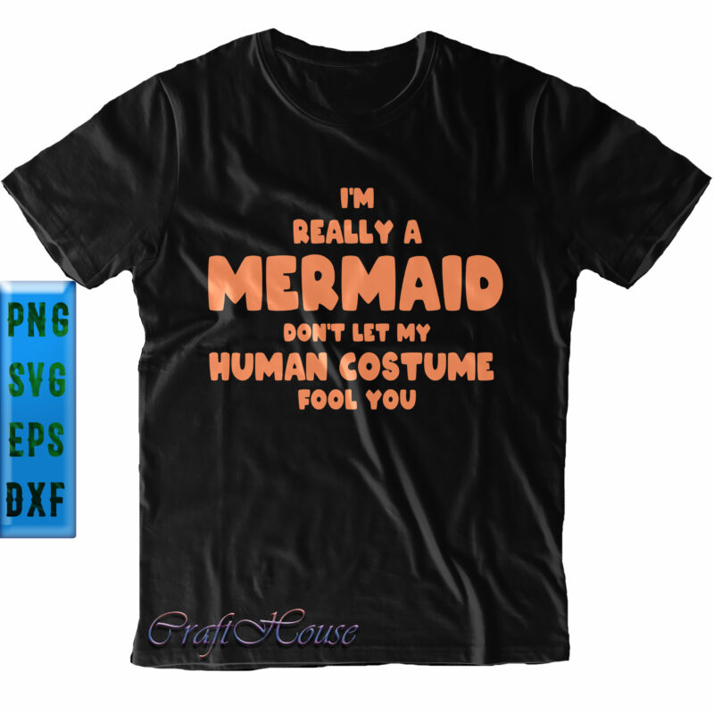 Really A Mermaid Human Costume Fool You Svg, I'm Really A Mermaid Svg, Don't Let My Human Costume Fool You Svg, I'm Really A Mermaid Halloween Funny, Halloween Svg, Funny