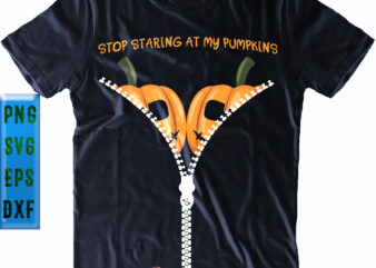 Stop Staring At My Pumpkins Svg, Stop Staring At My Pumpkins Png, Zipper Coat Svg, Halloween Svg, Funny Halloween, Halloween Party, Halloween Quote, Halloween Night, Pumpkin Svg, Witch Svg, Ghost