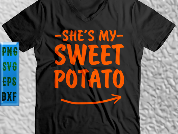 She’s my sweet potato t shirt design, she’s my sweet potato svg, she’s my sweet potato vector, potato svg, she’s my vector, potato vector