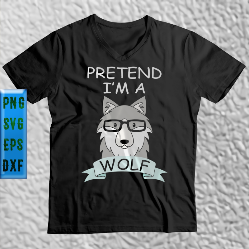 Pretend I'm A Wolf Svg, Pretend I'm A Wolf t shirt design, Wolf Svg, Wolf vector, I'm A Wolf Svg, I'm A Wolf vector, Wolf wearing Glasses Svg, Wolf wearing