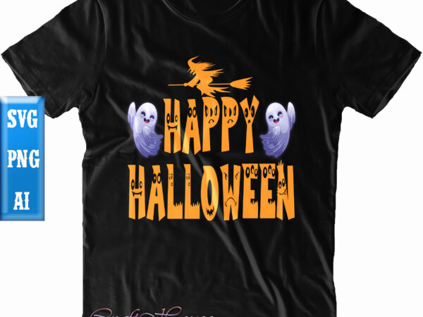 Happy halloween t shirt design, halloween svg, halloween night, ghost svg, pumpkin svg, hocus pocus svg, witch svg, witches, spooky, halloween party, spooky season svg, trick or treat svg, halloween