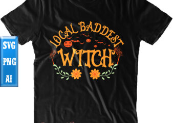 Local Baddest Witch Svg, Halloween t shirt design, Halloween Svg, Halloween Night, Ghost svg, Pumpkin svg, Hocus Pocus Svg, Witch svg, Witches, Spooky, Halloween Party, Spooky Season Svg