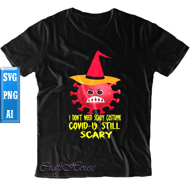 I Don't Need Scary Costume Covid-19 Still Scary Svg, Covid-19 Still Scary Svg, I Don't Need Scary Costume Svg, Halloween Svg, Halloween Night, Ghost svg, Halloween vector, Pumpkin Svg, Witch