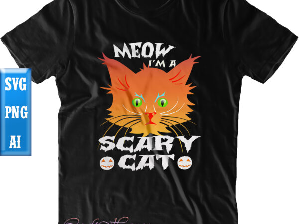 Meow i’m a scary cat svg, cat svg, cat scary svg, halloween svg, halloween night, ghost svg, halloween vector, pumpkin svg, witch svg, witches, spooky, halloween party, spooky season