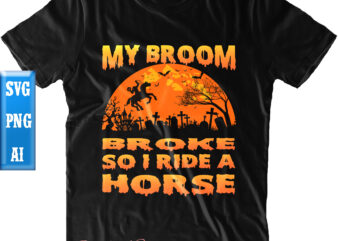 My Broom Broke So I Ride A Horse Svg, Halloween t shirt design, Halloween Svg, Halloween Night, Ghost svg, Halloween vector, Pumpkin Svg, Witch svg, Witches, Spooky, Halloween Party
