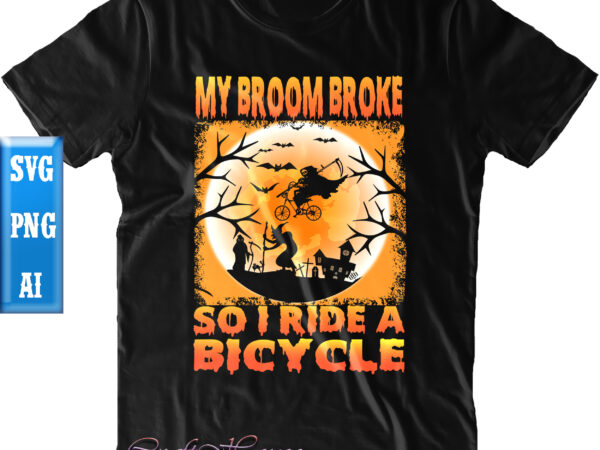 My broom broke so i ride a bicycle svg, halloween t shirt design, halloween svg, halloween night, ghost svg, halloween vector, pumpkin svg, witch svg, witches, spooky, halloween party