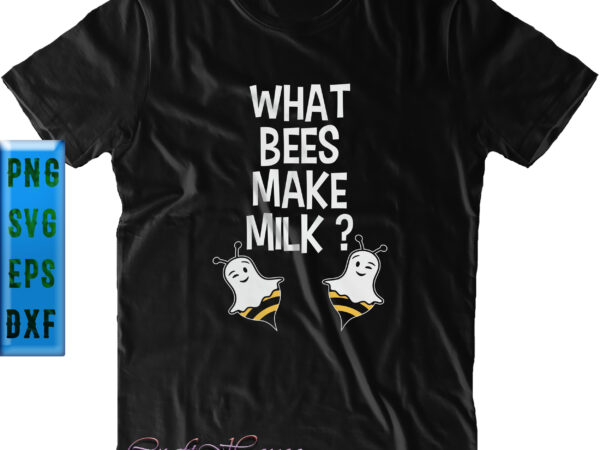 What bees make milk t shirt design, boo bees, halloween svg, halloween night, ghost svg, halloween vector, pumpkin svg, witch svg