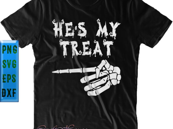 He’s my treat svg, hand skeleton svg, halloween t shirt design, halloween svg, halloween night, pumpkin svg, witch svg, ghost svg, halloween vector, witches, spooky, halloween party