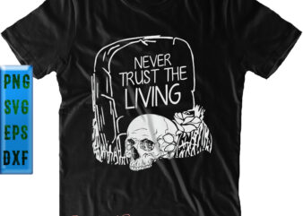 Never Trust The Living t shirt design, Never trust the living Svg, Never Trust The Living Grave Skull, Halloween Svg, Halloween design, Halloween quote, Halloween Graphics