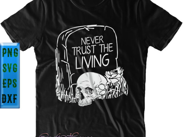 Never trust the living t shirt design, never trust the living svg, never trust the living grave skull, halloween svg, halloween design, halloween quote, halloween graphics Never trust the living t shirt design, never trust the living svg, never trust the living grave skull, halloween svg, halloween design, halloween quote, halloween graphics