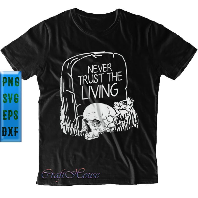 Never Trust The Living t shirt design, Never trust the living Svg, Never Trust The Living Grave Skull, Halloween Svg, Halloween design, Halloween quote, Halloween Graphics