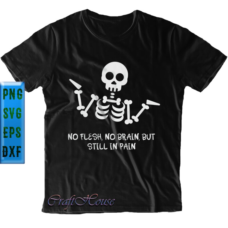 No Flesh No Brain But Still In Pain Graphics t shirt design, No Flesh No Brain But Still In Pain Svg, Skeleton Svg, Halloween Svg, Halloween Night