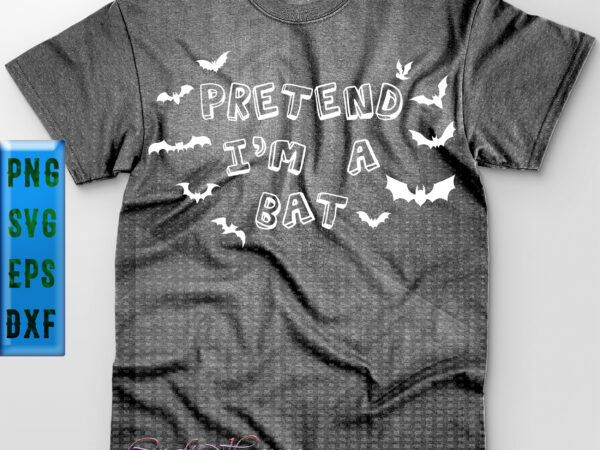 Pretend i’m a bat svg, halloween t shirt design, halloween svg, halloween night, pumpkin svg, witch svg, ghost svg, halloween vector, witches, zombie, spooky, halloween party
