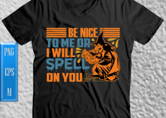 Be nice to me or i will spell on you Png, Be nice to me or i will spell on you t shirt design, Halloween Night, Ghost, Halloween Png, Pumpkin,