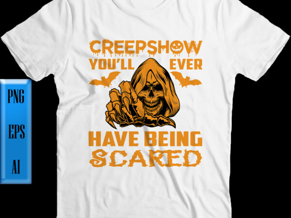 Creepshow you’ll ever have being scared t shirt design, creepshow you’ll ever have being scared vector, halloween night, ghost, halloween png, pumpkin, witch, witches, spooky, halloween party, spooky season, trick