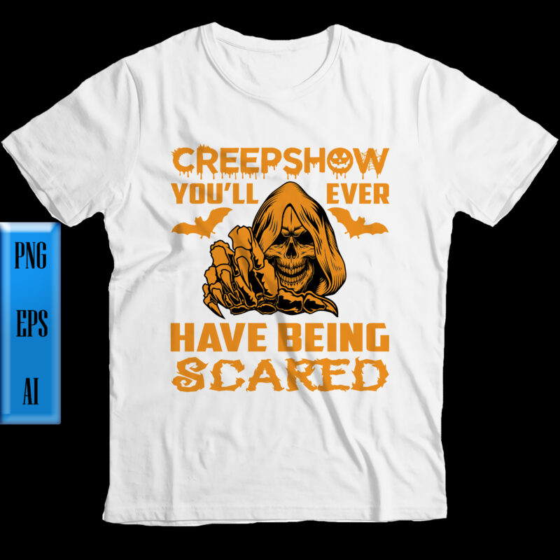Creepshow you'll ever have being scared t shirt design, Creepshow you'll ever have being scared vector, Halloween Night, Ghost, Halloween Png, Pumpkin, Witch, Witches, Spooky, Halloween Party, Spooky season, Trick