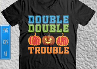 Double toil and trouble t shirt design, Pumpkin Png, Halloween t shirt design, October 31, Halloween Night, Ghost, Halloween Png, Pumpkin, Witch, Witches, Spooky, Halloween Party, Spooky Season, Trick or Treat
