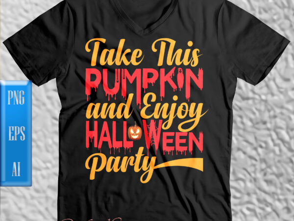 Take this pumpkin and enjoy halloween party t shirt design template, take this pumpkin and enjoy png, halloween t shirt design, halloween night, ghost, halloween png, pumpkin, witch, witches, spooky,