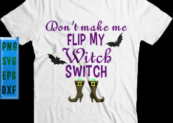 Don’t Make Me Flip My Witch Switch t shirt design, Don’t Make Me Flip My Witch Switch Svg, Halloween t shirt design, Halloween Svg, Halloween Night, Ghost svg, Pumpkin svg,