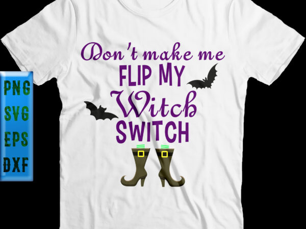 Don’t make me flip my witch switch t shirt design, don’t make me flip my witch switch svg, halloween t shirt design, halloween svg, halloween night, ghost svg, pumpkin svg,