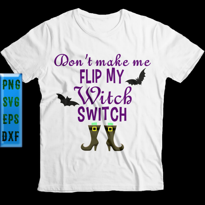 Don't Make Me Flip My Witch Switch t shirt design, Don't Make Me Flip My Witch Switch Svg, Halloween t shirt design, Halloween Svg, Halloween Night, Ghost svg, Pumpkin svg,