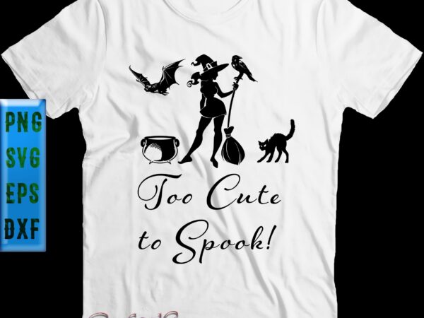 Too cute to spook t shirt design, too cute to spook svg, halloween t shirt design, halloween svg, halloween night, ghost svg, pumpkin svg, hocus pocus svg, witch svg, witches,