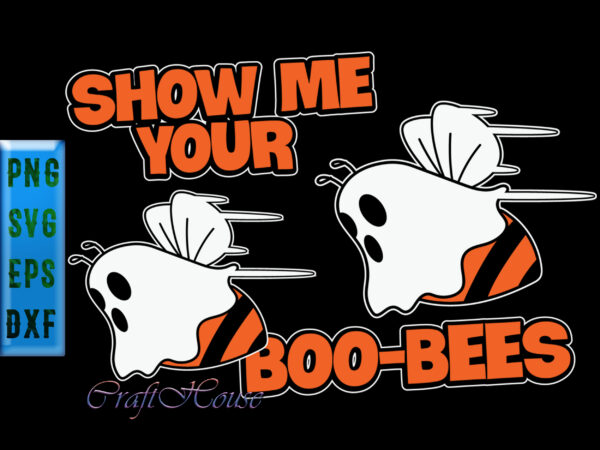 Show me your boo-bees t shirt design, funny halloween, show me your boo-bees svg, halloween svg, halloween night, pumpkin svg, witch svg, ghost svg, halloween vector, witches, zombie, spooky, halloween