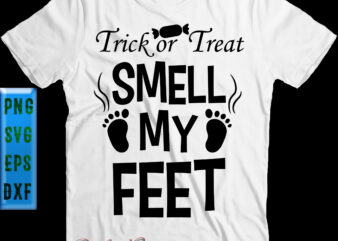 Trick Or Treat Smell My Feet Svg, Trick Or Treat Svg, Funny Halloween, Halloween t shirt design, Halloween Svg, Halloween Night