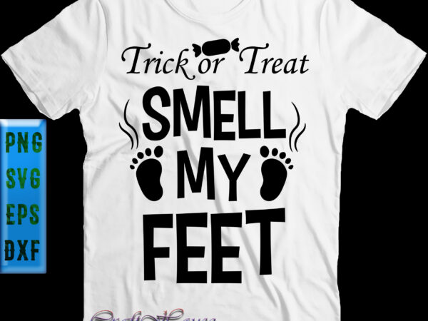 Trick or treat smell my feet svg, trick or treat svg, funny halloween, halloween t shirt design, halloween svg, halloween night