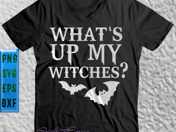 What’s up my witches t shirt design, what’s up my witche svg, halloween t shirt design, halloween svg, halloween night, pumpkin svg, witch svg, ghost svg, halloween vector