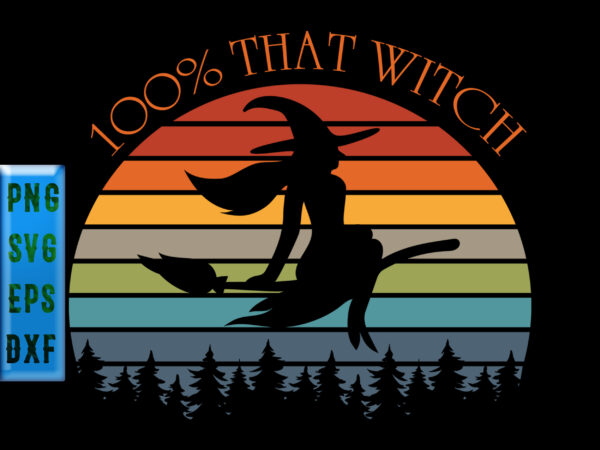 100% that witch t shirt design, retro funny halloween, retro halloween, halloween t shirt design, halloween svg, halloween night, ghost svg, pumpkin svg, hocus pocus svg, witch svg, witches, spooky,