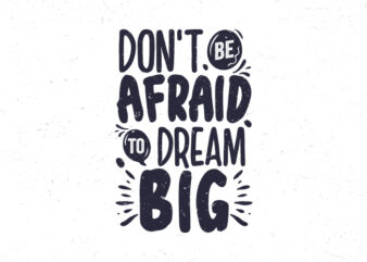 Don’t be afraid to dream big, Hand lettering motivational quote t-shirt design