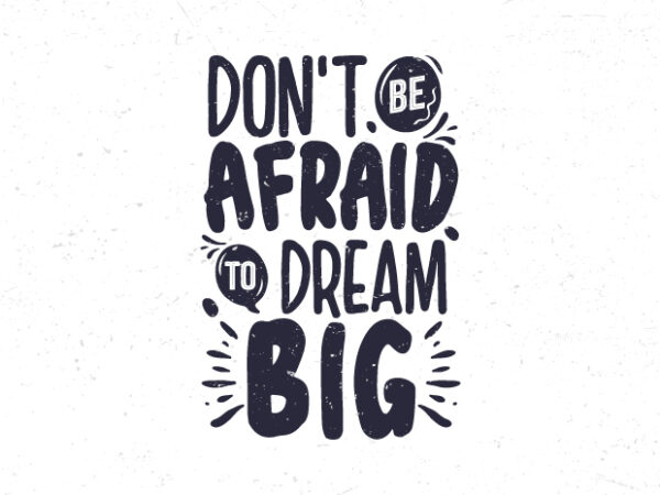 Don’t be afraid to dream big, hand lettering motivational quote t-shirt design