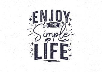 Enjoy the simple life, Hand lettering motivational quote t-shirt design