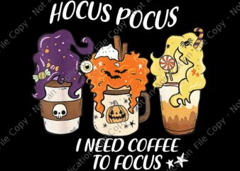 Hocus Pocus I Need Coffee to Focus Halloween Teacher Png, Hocus Pocus Png, Hocus Pocus Halloween Png, Halloween Png,