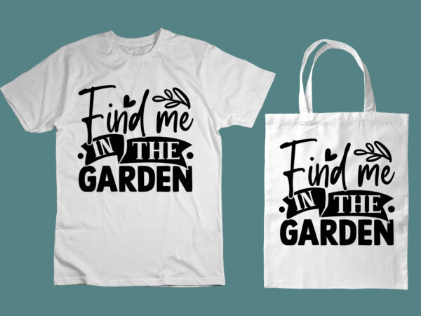 Find me in the garden svg t shirt graphic design