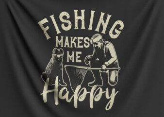 Fishing Makes Me Happy t shirt graphic design