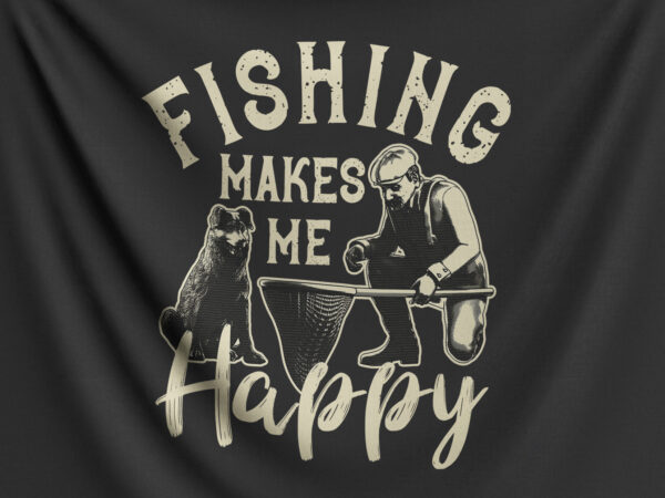 Fishing makes me happy t shirt graphic design