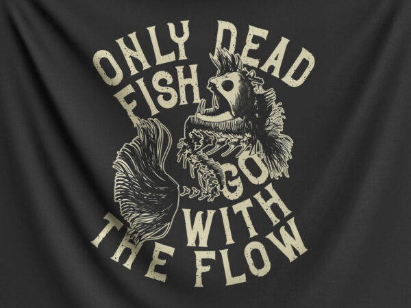 Only dead fish go with the flow t shirt design online
