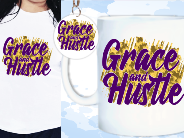 Grace and hustle inspirational quotes t shirt design graphic vector