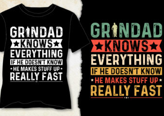 Granddad Knows Everything if he doesn’t know he makes stuff up really fast T-Shirt Design