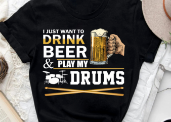 I Just Want To Drink Beer And Play My Drums
